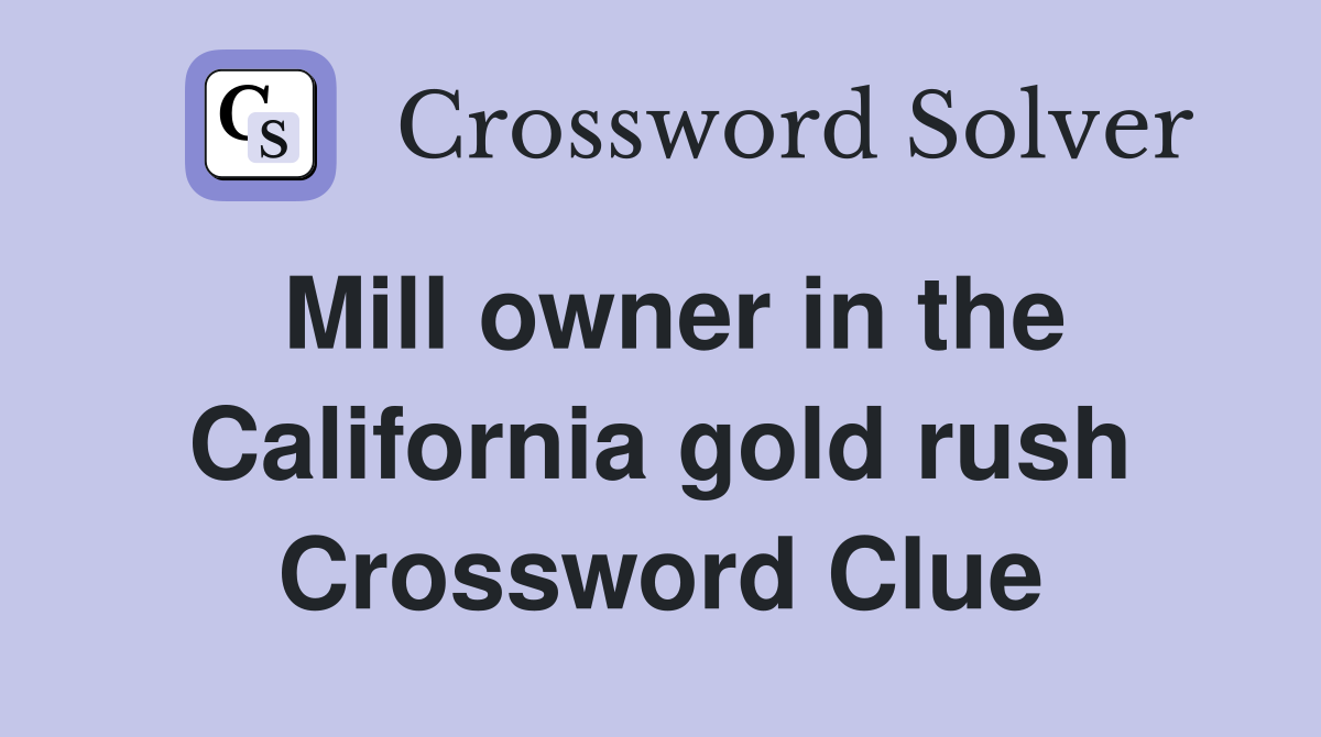 Mill owner in the California gold rush Crossword Clue
