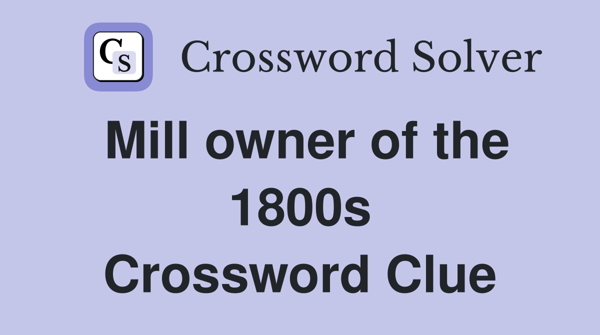 Mill owner of the 1800s Crossword Clue