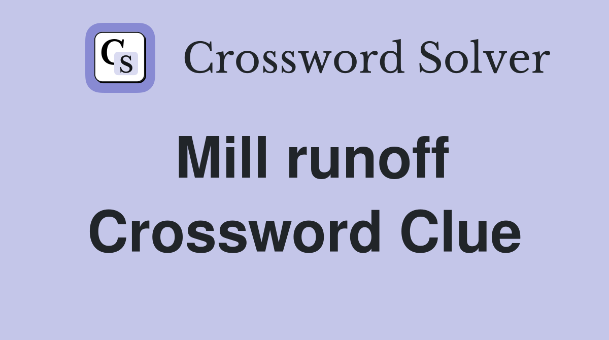 Mill runoff Crossword Clue