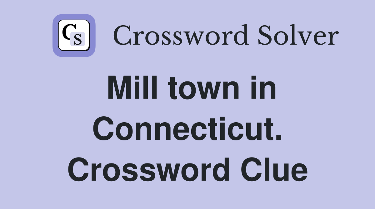 Mill town in Connecticut. Crossword Clue