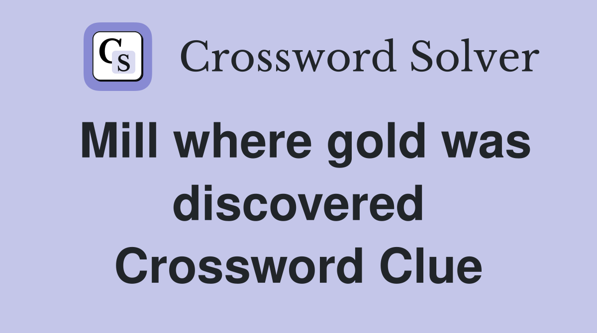 Mill where gold was discovered Crossword Clue
