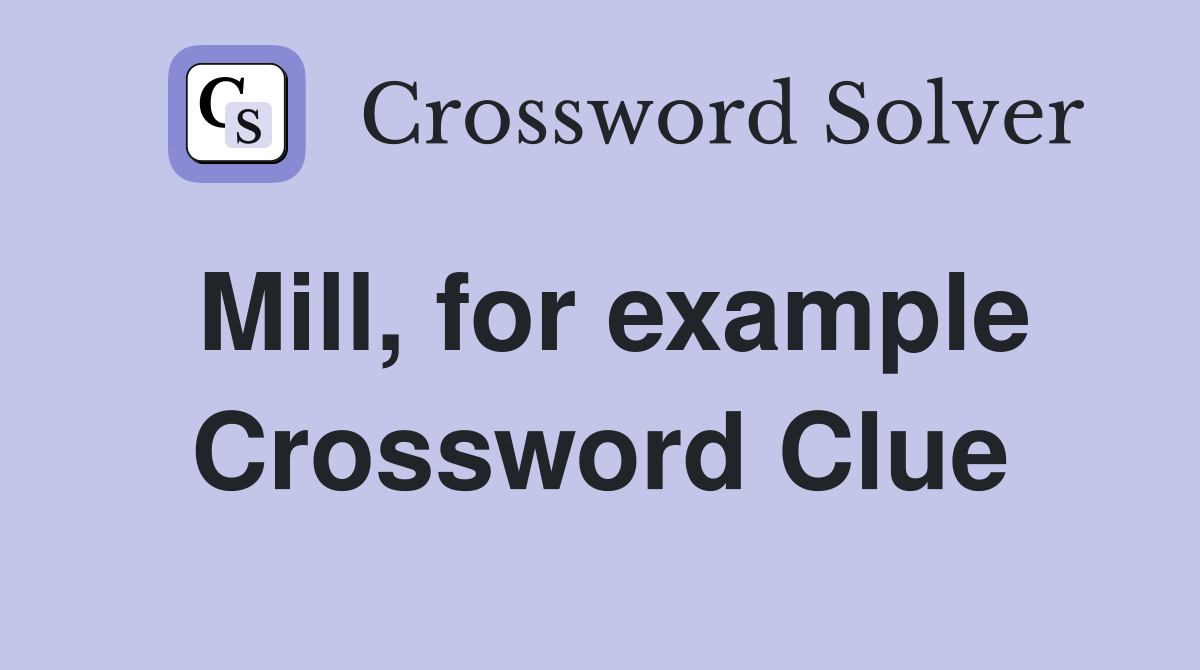 Mill, for example Crossword Clue