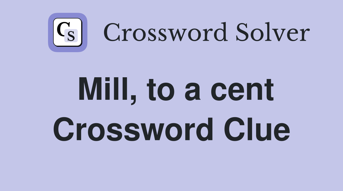Mill, to a cent Crossword Clue