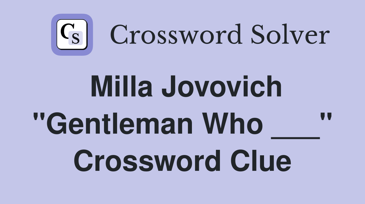 Milla Jovovich "Gentleman Who ___" Crossword Clue