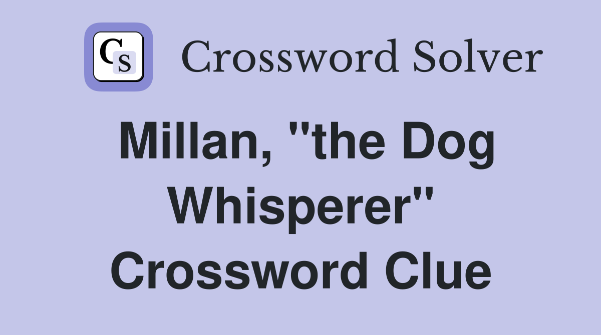 Millan, "the Dog Whisperer" Crossword Clue
