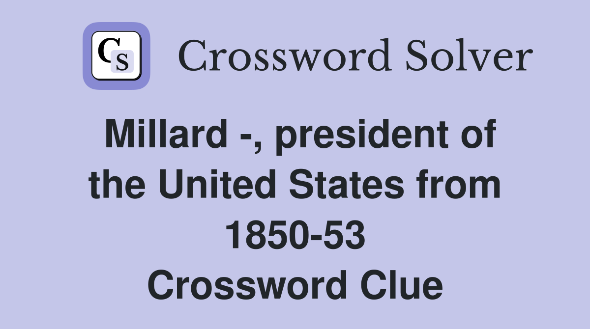 Millard -, president of the United States from 1850-53 Crossword Clue
