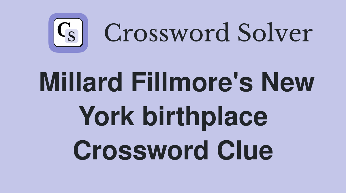 Millard Fillmore's New York birthplace Crossword Clue