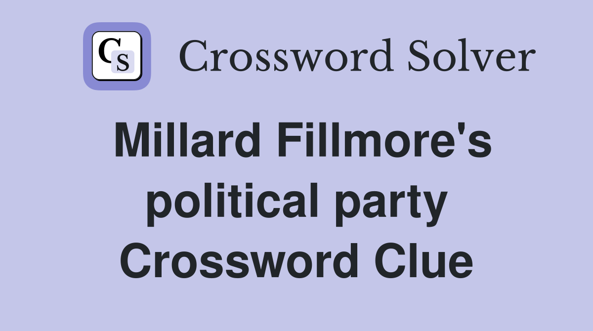 Millard Fillmore's political party Crossword Clue