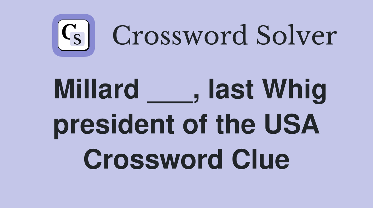 Millard ___, last Whig president of the USA Crossword Clue