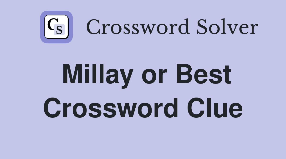 Millay or Best Crossword Clue