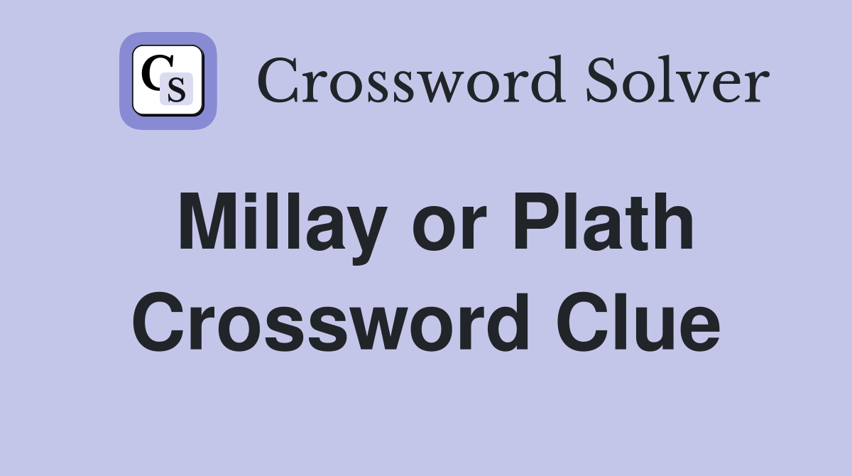Millay or Plath Crossword Clue