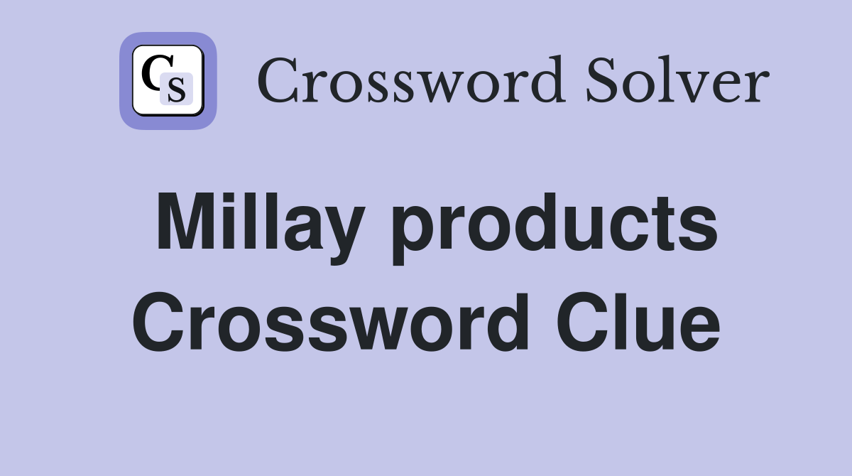 Millay products Crossword Clue