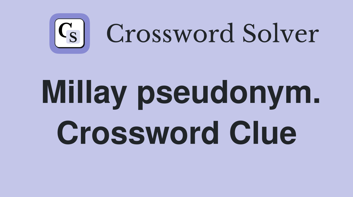 Millay pseudonym. Crossword Clue