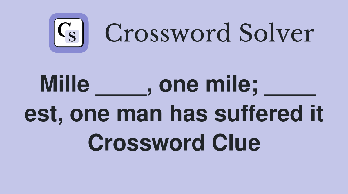 Mille ____, one mile; ____ est, one man has suffered it Crossword Clue