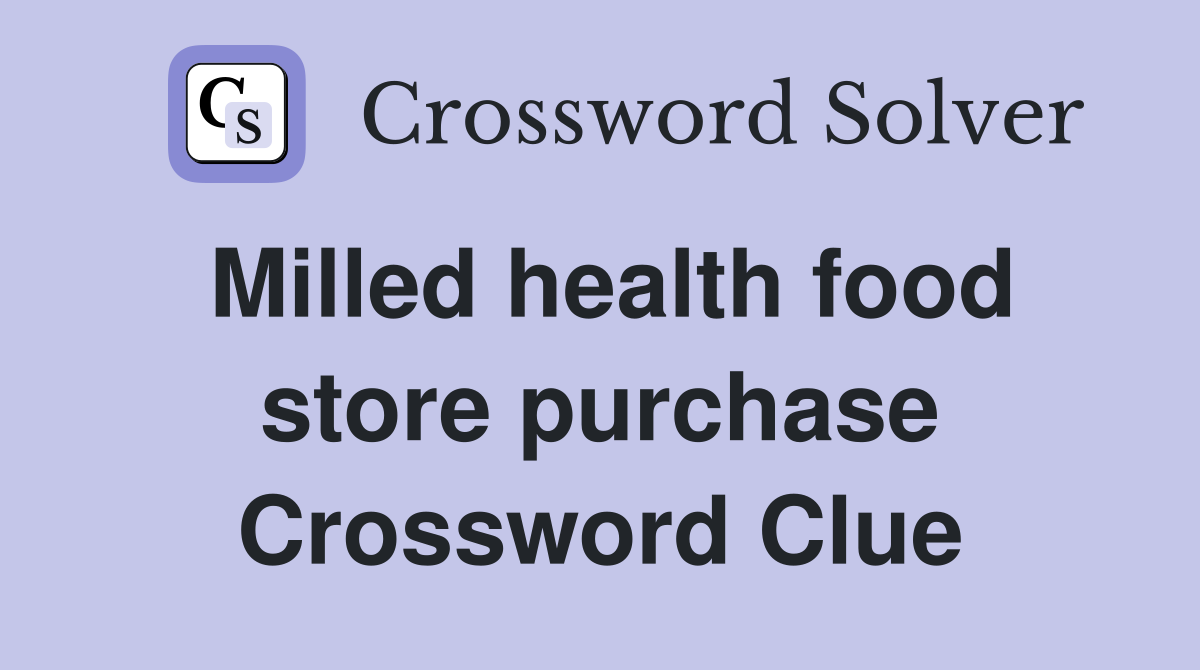 Milled health food store purchase Crossword Clue