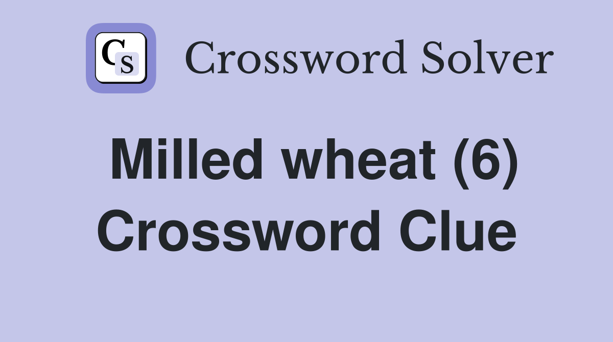 Milled wheat (6) Crossword Clue