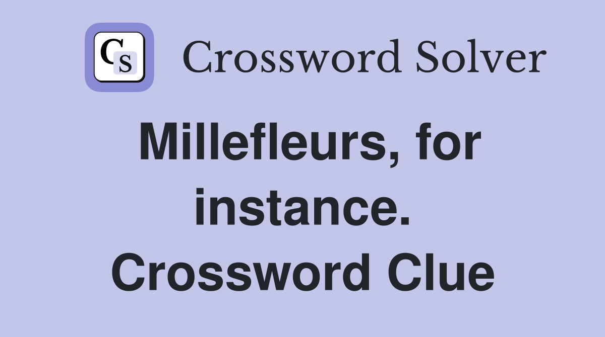 Millefleurs, for instance. Crossword Clue