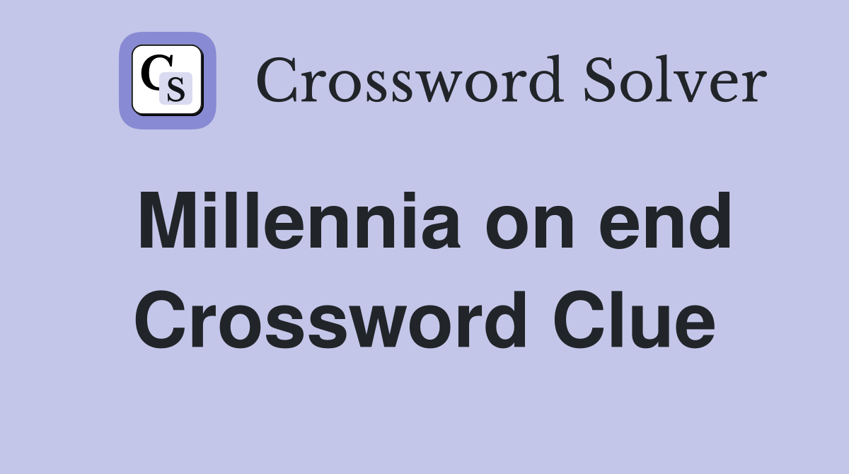 Millennia on end Crossword Clue
