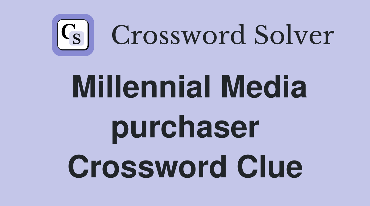 Millennial Media purchaser Crossword Clue