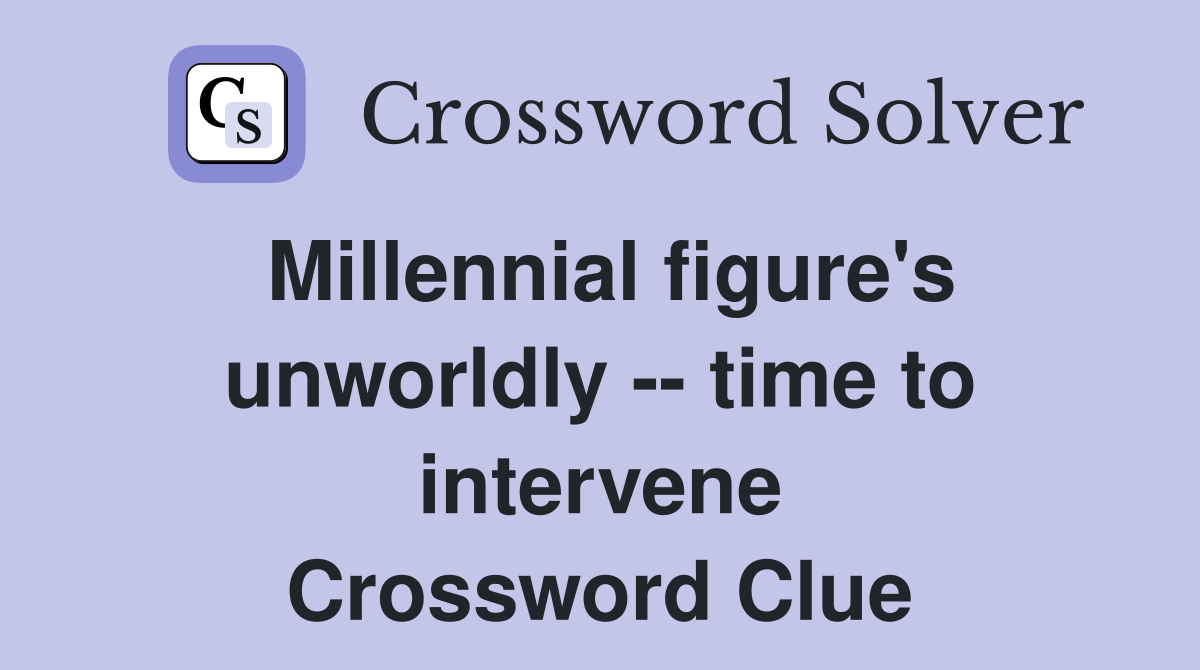 Millennial figure's unworldly -- time to intervene Crossword Clue