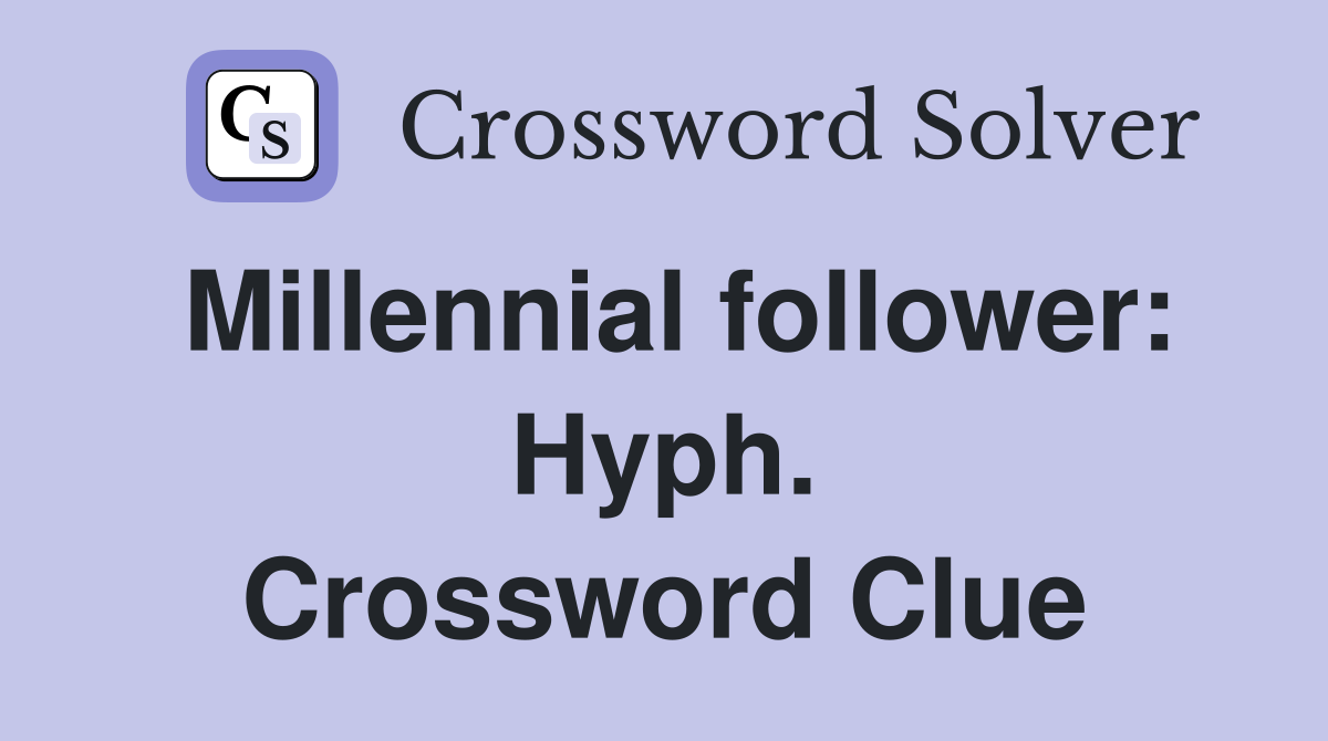 Millennial follower: Hyph. Crossword Clue