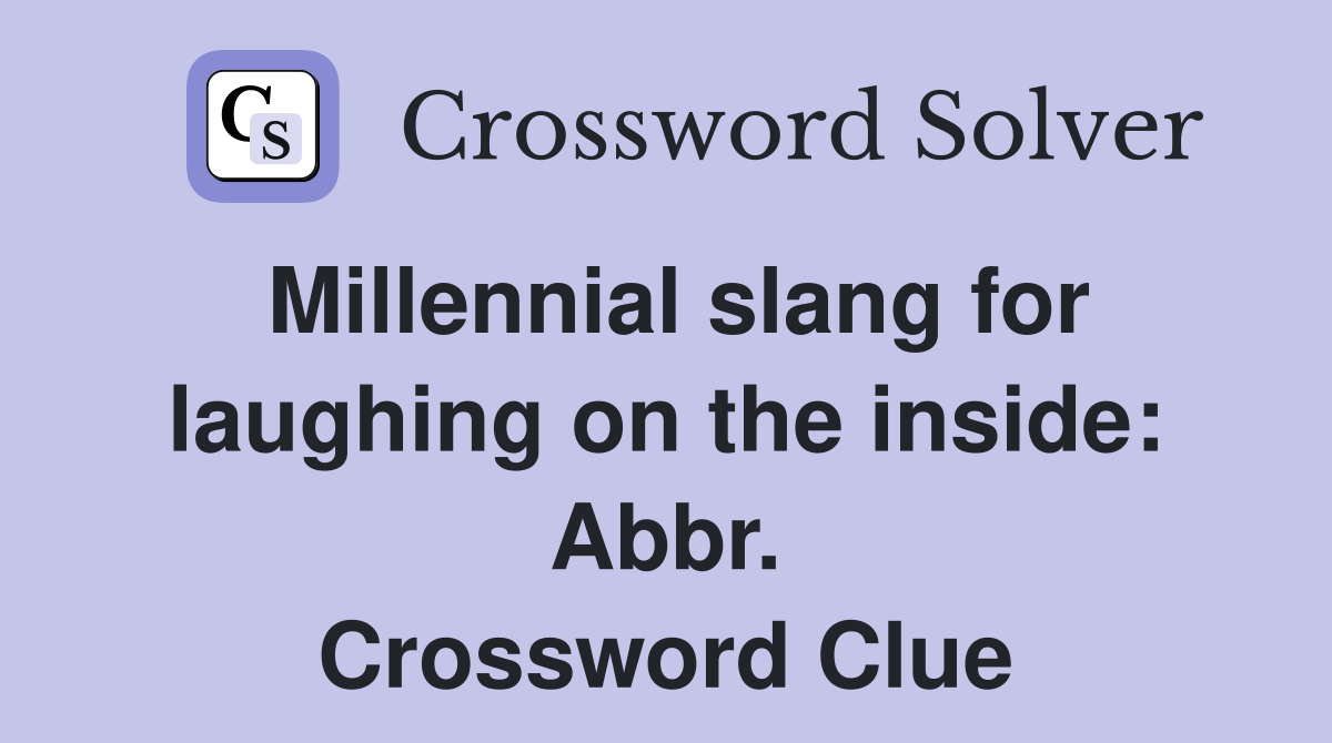 Millennial slang for laughing on the inside: Abbr. Crossword Clue