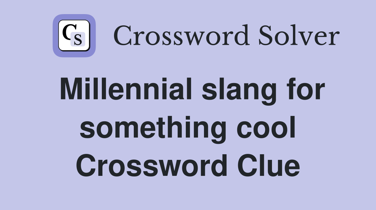 Millennial slang for something cool Crossword Clue