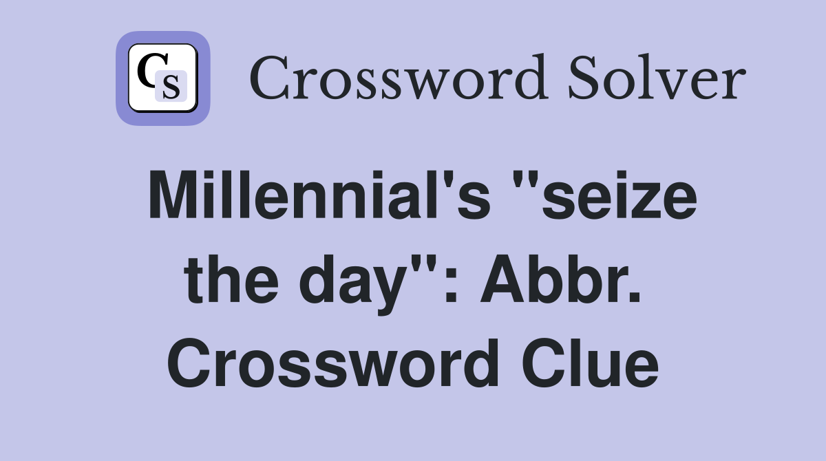 Millennial's "seize the day": Abbr. Crossword Clue