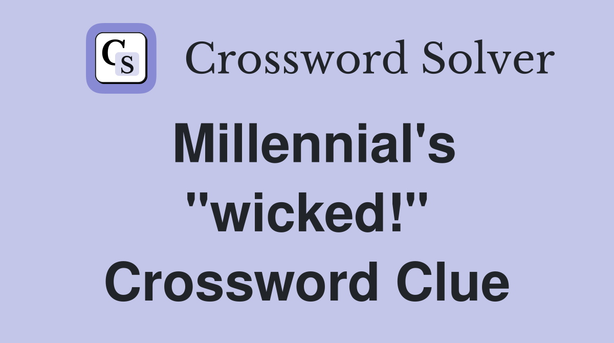 Millennial's "wicked!" Crossword Clue