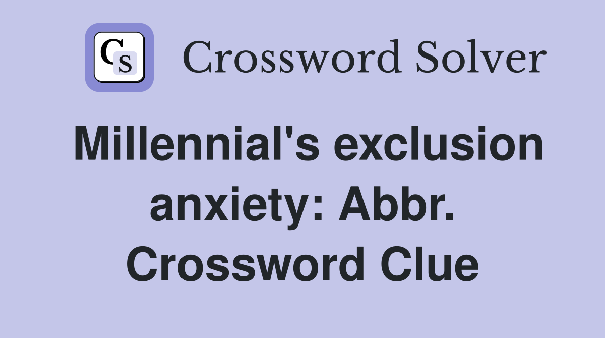 Millennial's exclusion anxiety: Abbr. Crossword Clue