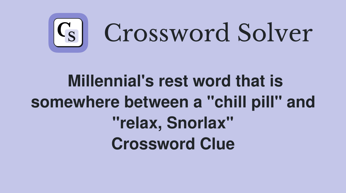 Millennial's rest word that is somewhere between a "chill pill" and "relax, Snorlax" Crossword Clue