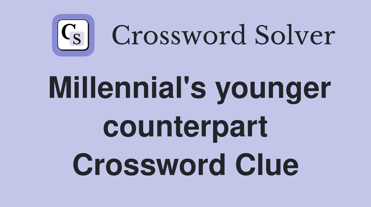 Millennial's younger counterpart Crossword Clue