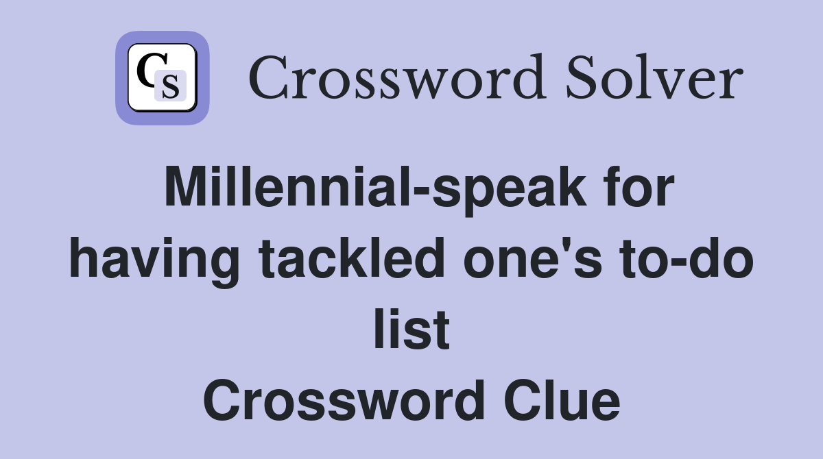 Millennial-speak for having tackled one's to-do list Crossword Clue