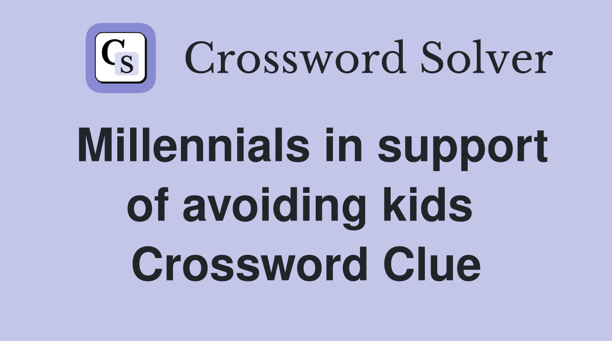 Millennials in support of avoiding kids  Crossword Clue