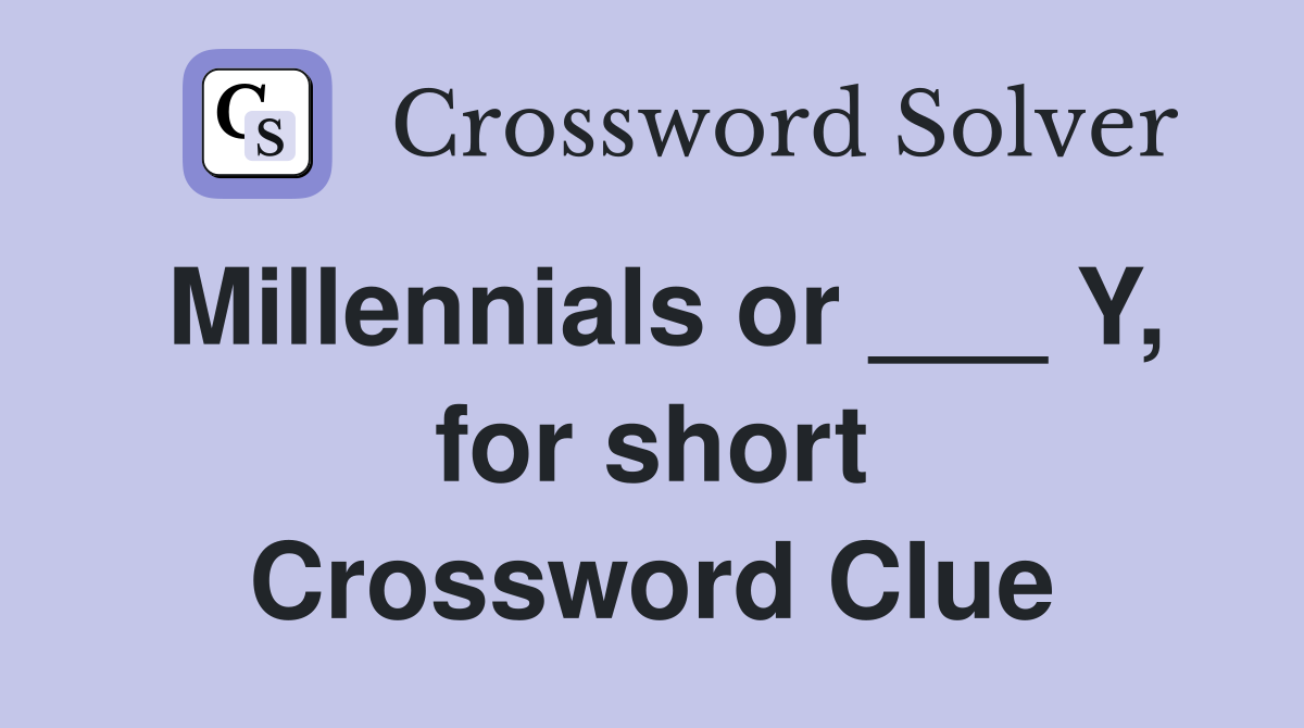 Millennials or ___ Y, for short Crossword Clue