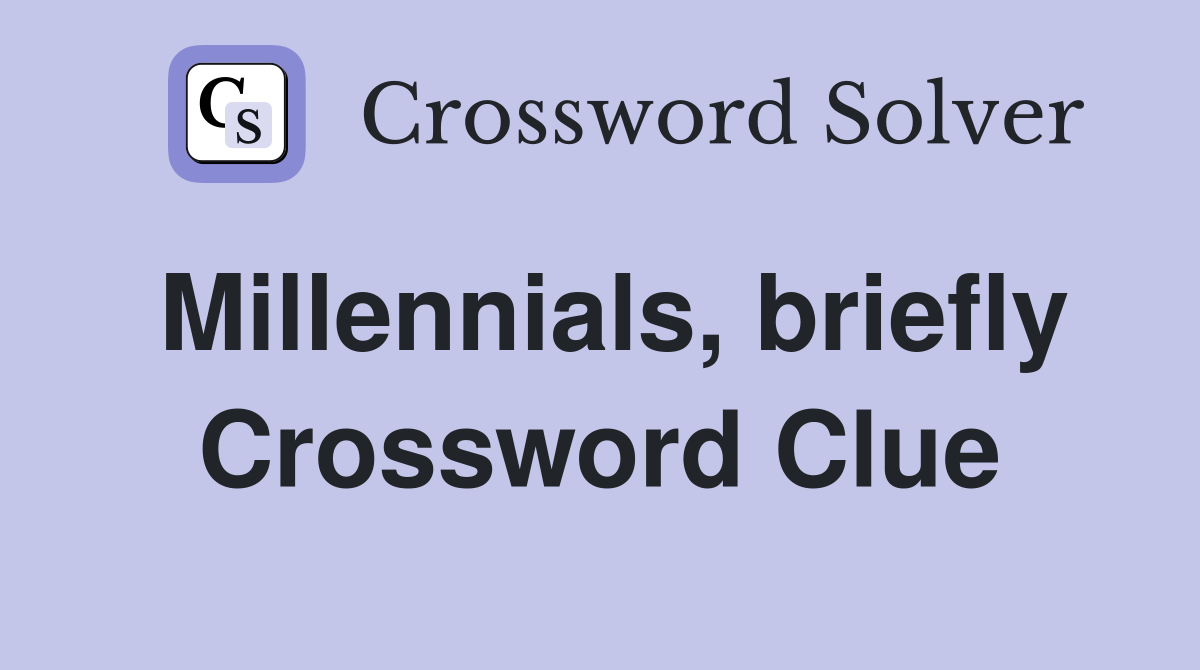 Millennials, briefly Crossword Clue