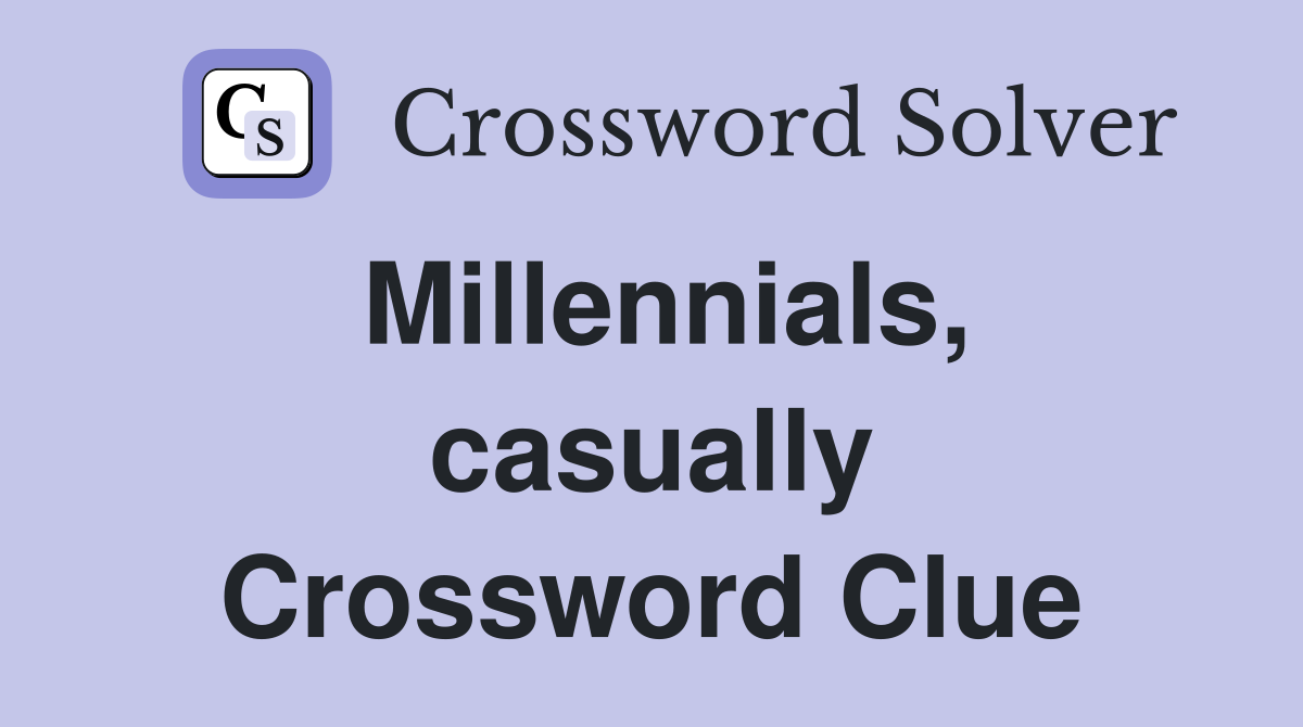 Millennials, casually Crossword Clue