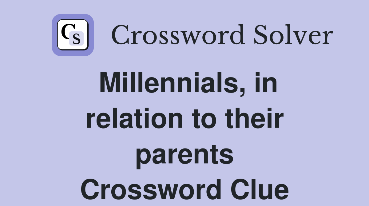 Millennials, in relation to their parents Crossword Clue
