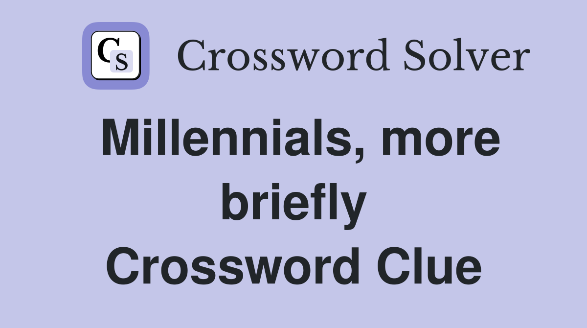 Millennials, more briefly Crossword Clue