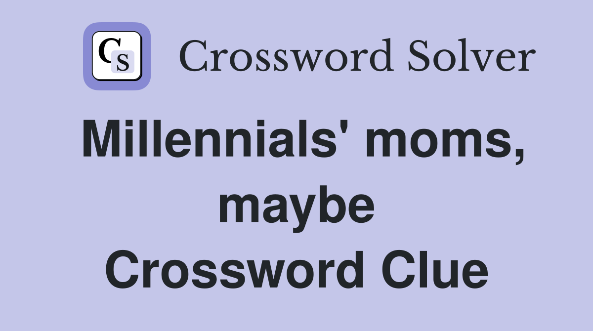 Millennials' moms, maybe Crossword Clue