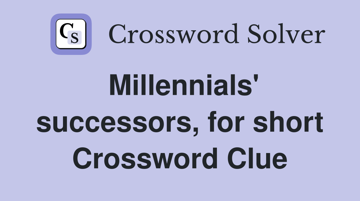 Millennials' successors, for short Crossword Clue