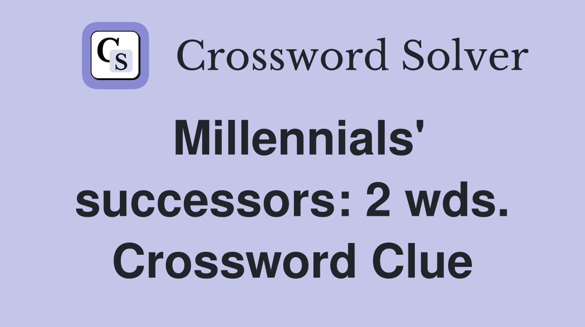Millennials' successors: 2 wds. Crossword Clue