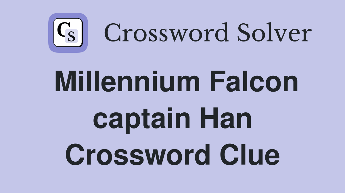 Millennium Falcon captain Han Crossword Clue