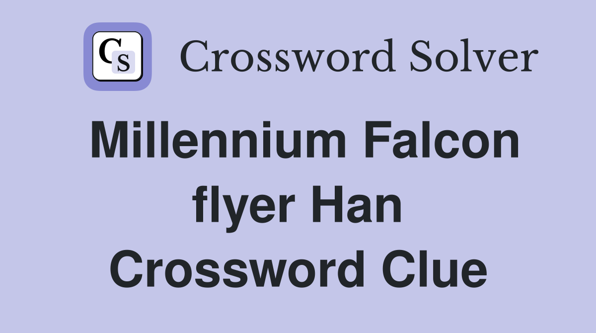 Millennium Falcon flyer Han Crossword Clue