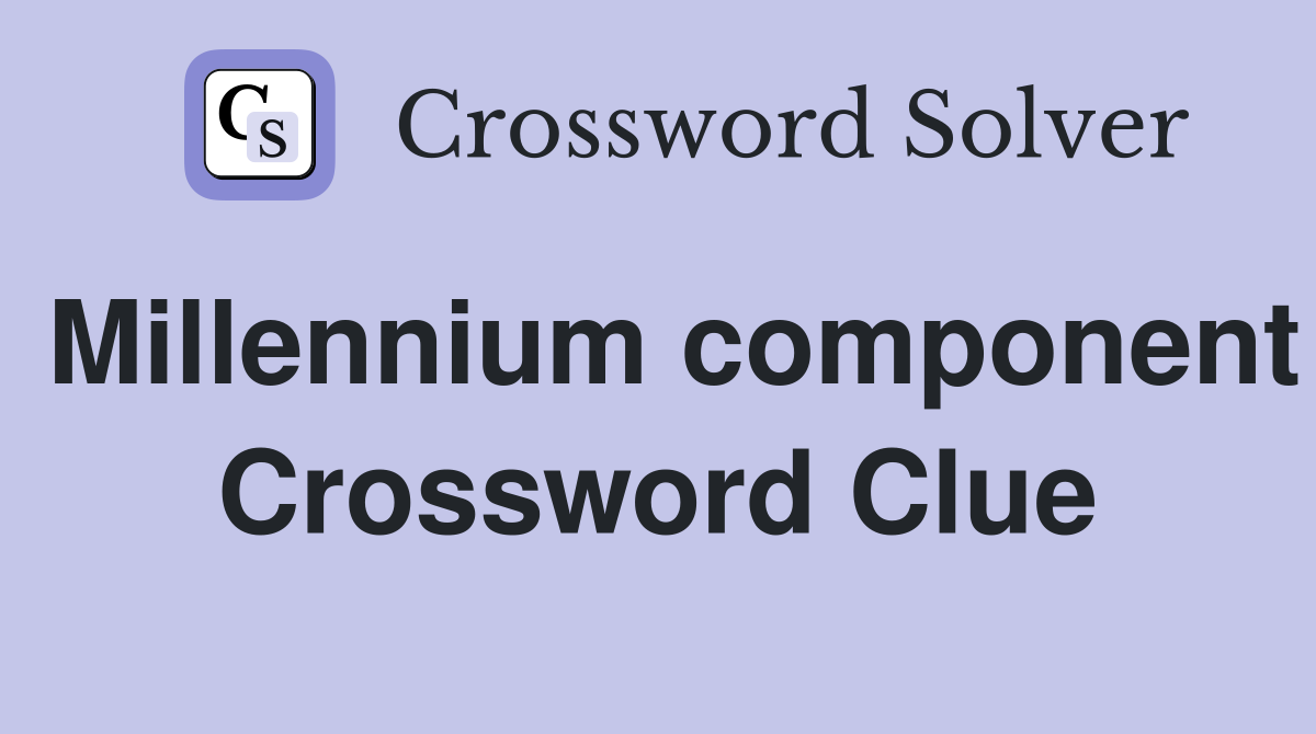 Millennium component Crossword Clue
