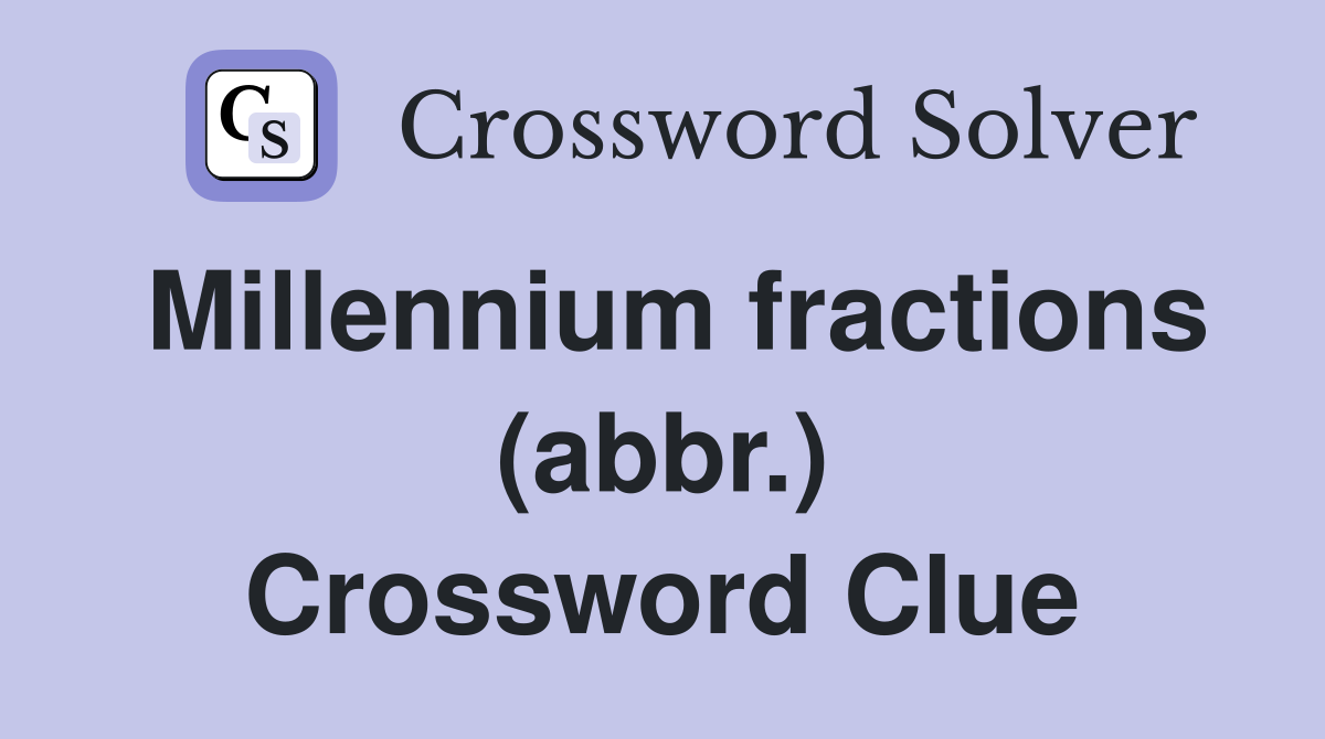 Millennium fractions (abbr.) Crossword Clue