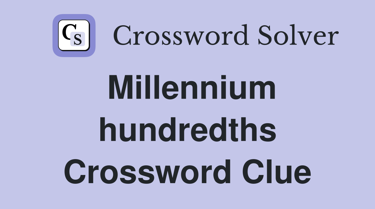 Millennium hundredths Crossword Clue
