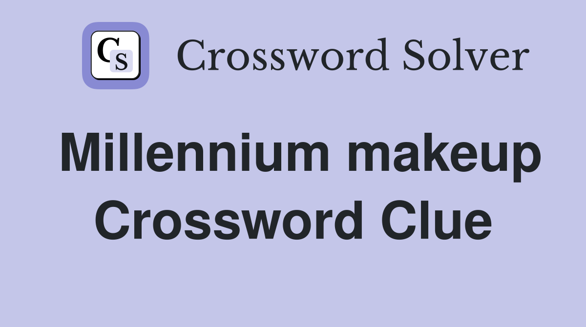 Millennium makeup Crossword Clue