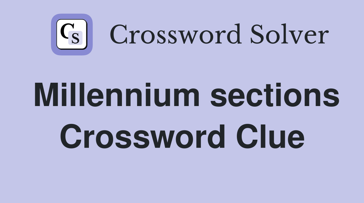 Millennium sections Crossword Clue