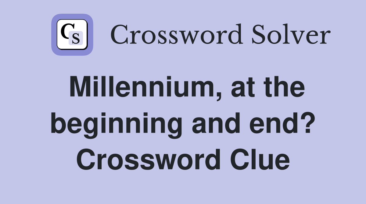 Millennium, at the beginning and end? Crossword Clue